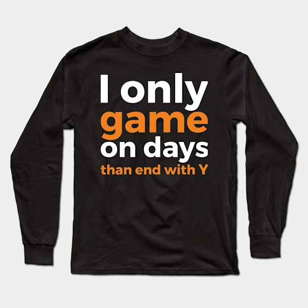 I only game on days than end with Y geek humor Long Sleeve T-Shirt by RedYolk